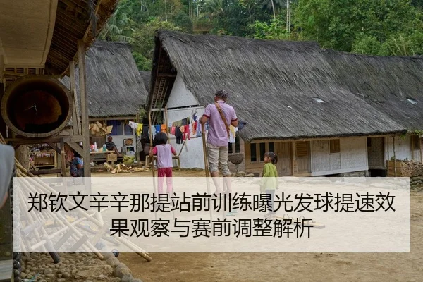 郑钦文辛辛那提站前训练曝光发球提速效果观察与赛前调整解析